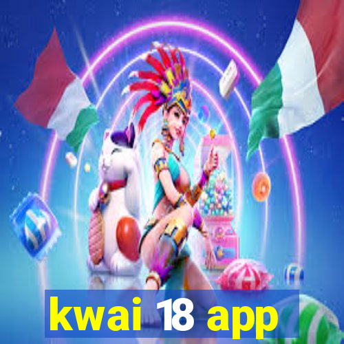 kwai 18 app